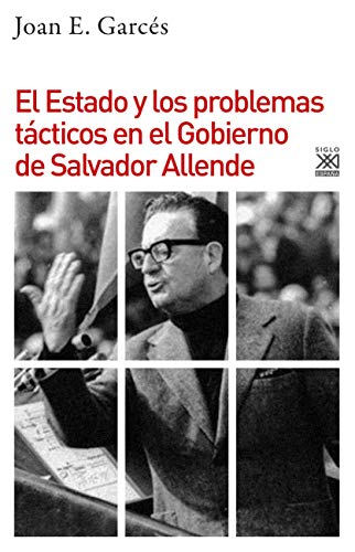 El Estado y los problemas tácticos en el gobierno de Salvador Allende (Varios Siglo XXI, Band 1143) von Siglo XXI de España Editores, S.A.